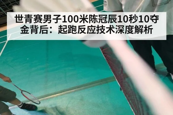 世青赛男子100米陈冠辰10秒10夺金背后：起跑反应技术深度解析（jiuyou game）
